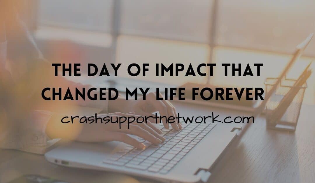 The Day of Impact That Changed My Life Forever