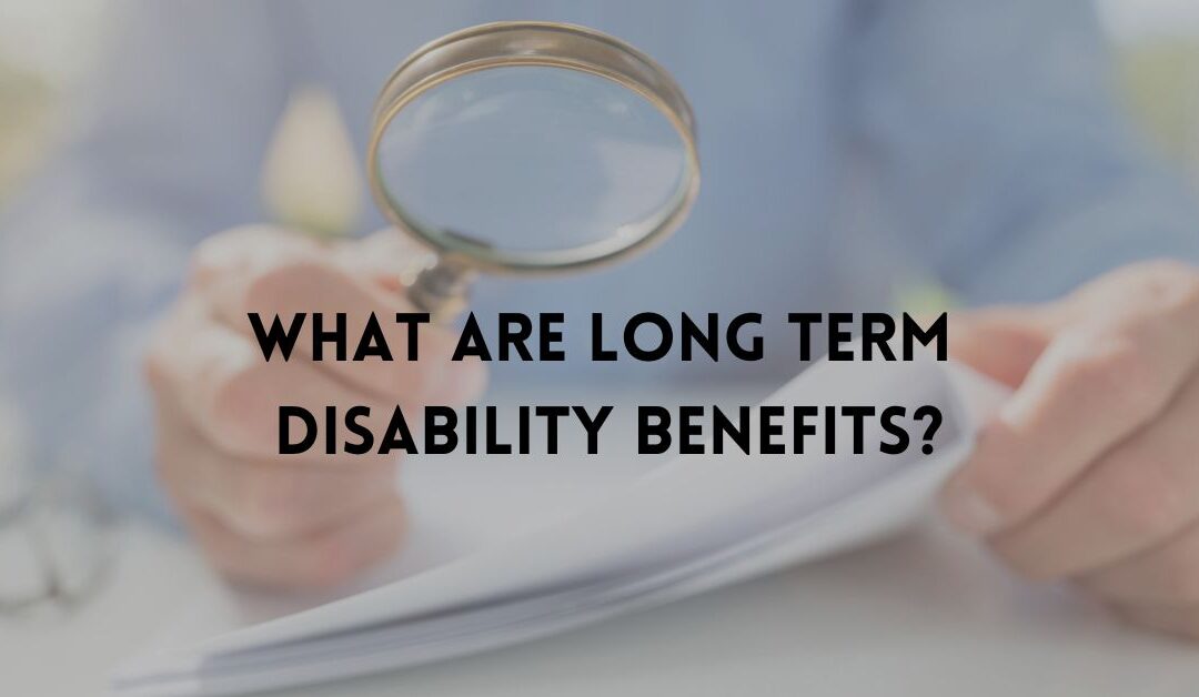 What are Long Term Disability Benefits?