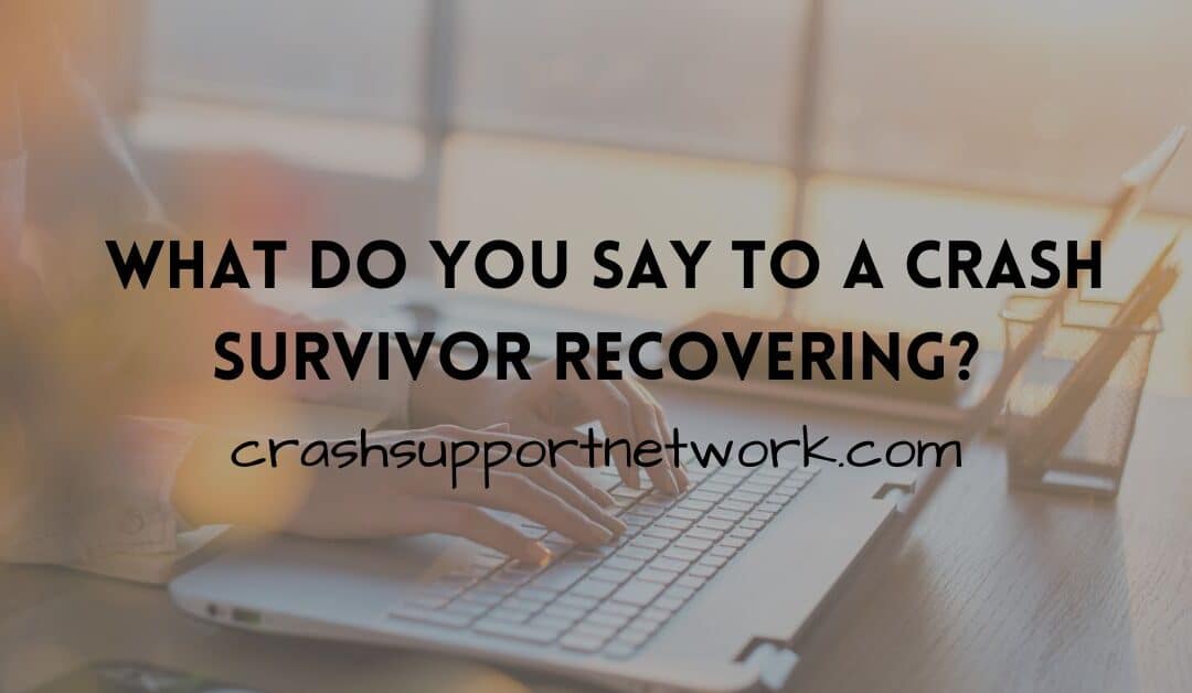 What Do You Say to a Crash Survivor Recovering?