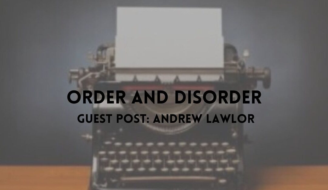 Order and Disorder – Guest Post Andrew Lawlor