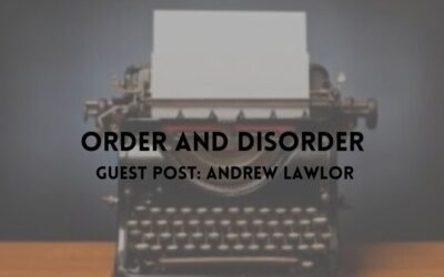 Order and Disorder – Guest Post Andrew Lawlor